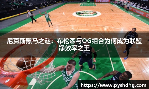 尼克斯黑马之谜：布伦森与OG组合为何成为联盟净效率之王