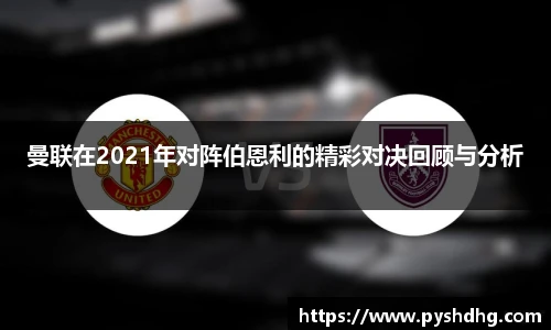 曼联在2021年对阵伯恩利的精彩对决回顾与分析