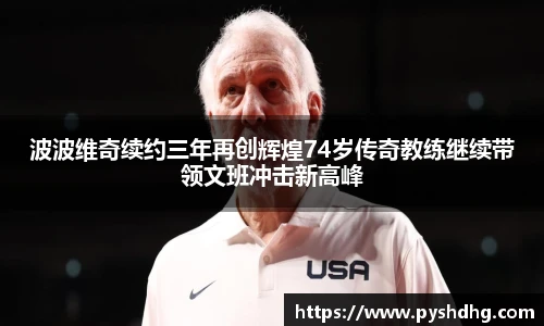 v66波波维奇续约三年再创辉煌74岁传奇教练继续带领文班冲击新高峰