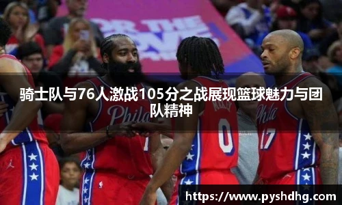 骑士队与76人激战105分之战展现篮球魅力与团队精神