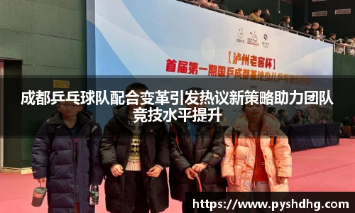 成都乒乓球队配合变革引发热议新策略助力团队竞技水平提升