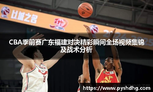 v66CBA季前赛广东福建对决精彩瞬间全场视频集锦及战术分析
